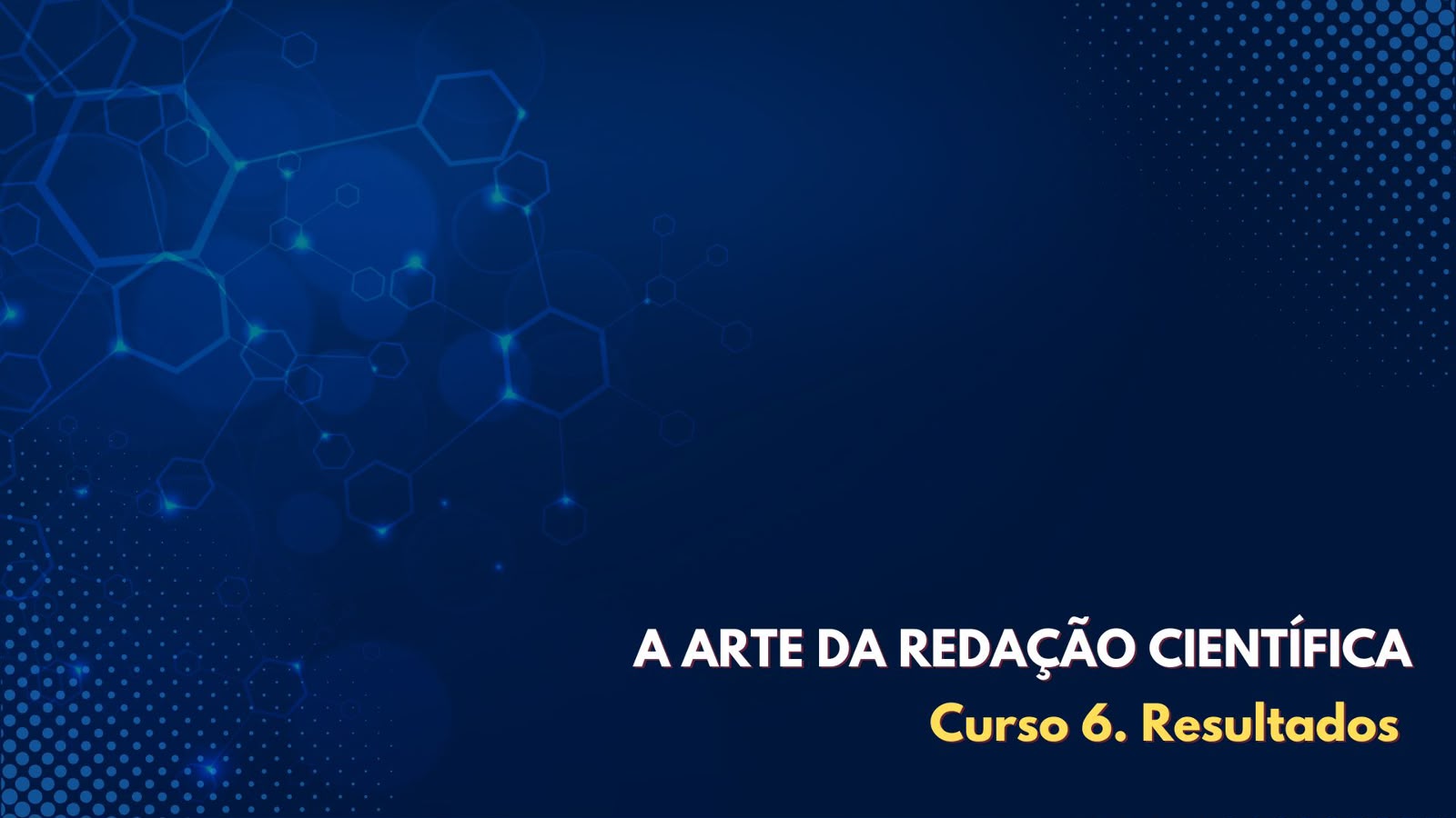 ARTE DA REDAÇÃO CIENTÍFICA: Curso 6. Resultados